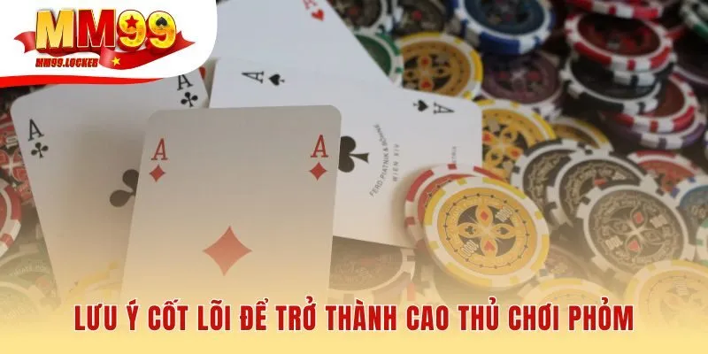 Những nguyên tắc giúp bạn làm chủ mọi ván đấu phỏm