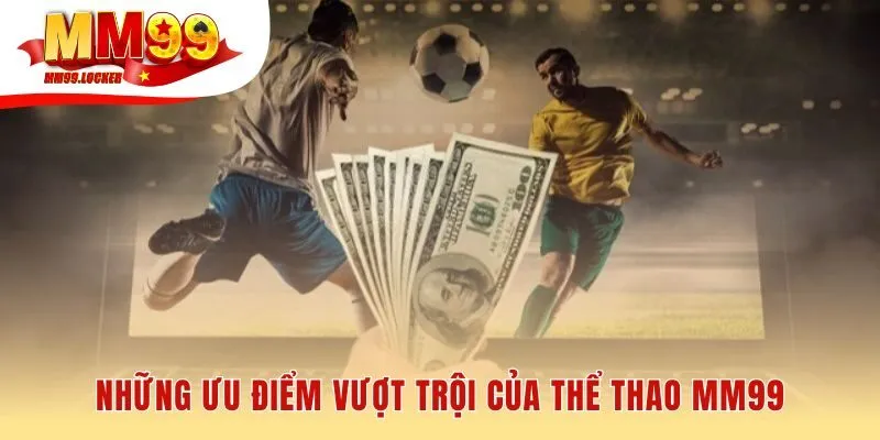 Sảnh thể thao MM99 có giao diện thông minh và tỷ lệ kèo cao