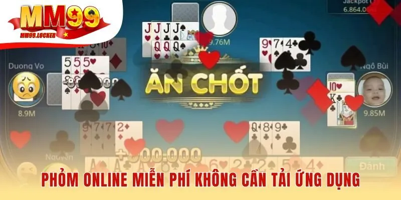 Trải nghiệm phỏm online tức thì không cần cài đặt