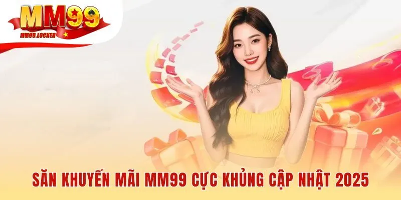 Khuyến mãi MM99 nổi bật với thưởng nạp đầu 199%